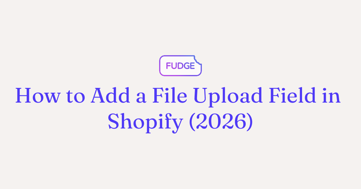 Add a File Upload Field in Shopify: 3 Methods (2026)
